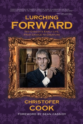 Lurching Forward - Ted Cassidy's Early Life from Cradle to Creature - Cook, Christofer, and Cassidy, Sean (Foreword by)