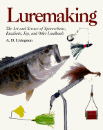 Luremaking: The Art and Science of Spinnerbaits, Buzzbaits, Jigs, and Other Leadheads - Livingston, A D, and Waterman, Charles F (Designer)