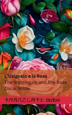 L'Usignolo e la Rosa / The Nightingale and The Rose: Tranzlaty Italiano English - Wilde, Oscar, and Tranzlaty (Translated by)
