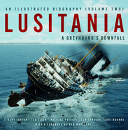 Lusitania: An Illustrated Biography (Volume Two): A Greyhound's Downfall