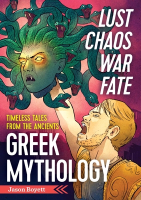 Lust, Chaos, War, and Fate: Greek Mythology: Timeless Tales from the Ancients - Boyett, Jason