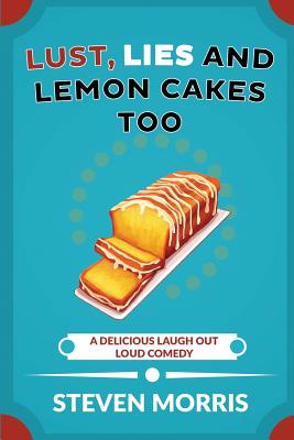 Lust, Lies and Lemon Cakes Too: A Delicious Laugh Out Loud Comedy - Morris, Steven