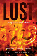 Lust: Living Under Severe Torment, the Guide to Beating Addiction