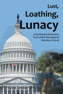 Lust, Loathing, Lunacy: A Cautionary Emanation from within the Imperial Starship: A Novel