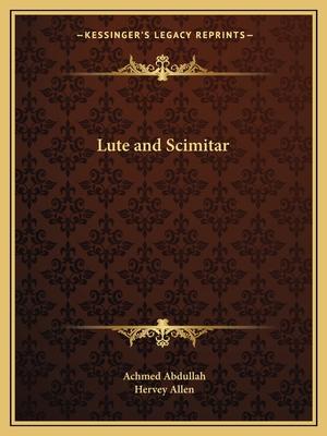 Lute and Scimitar - Abdullah, Achmed, and Allen, Hervey (Foreword by)
