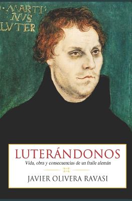 Luterndonos: Vida, Obra Y Consecuencias de Un Fraile Alemn - Perez Bustamante, Luis Fernando (Foreword by), and Olivera Ravasi, Javier