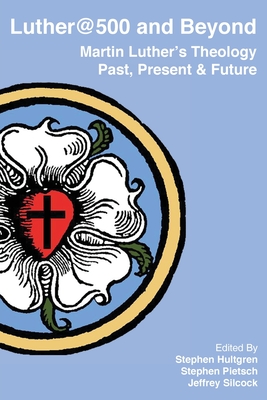 Luther@500 and Beyond: Martin Luther's Theology Past Present and Future - Atf Press, and Hultgren, Stephen (Editor), and Pietsch, Stephen (Editor)