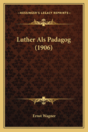 Luther ALS Padagog (1906)