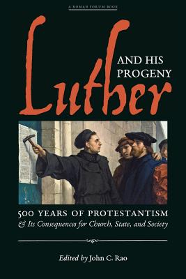 Luther and His Progeny: 500 Years of Protestantism and Its Consequences for Church, State, and Society - Rao, John C (Editor)