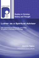 Luther as a Spiritual Adviser: The Interface of Theology and Piety in Luther's Devotional Writings