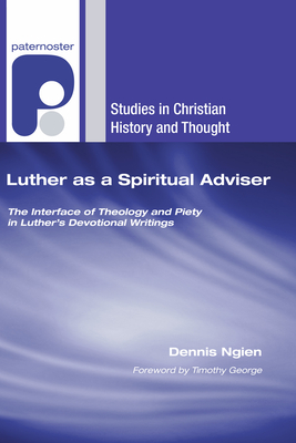 Luther as a Spiritual Adviser: The Interface of Theology and Piety in Luther's Devotional Writings - Ngien, Dennis, and George, Timothy (Foreword by)