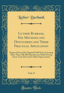 Luther Burbank, His Methods and Discoveries and Their Practical Application, Vol. 9: Prepared from His Original Field Notes Covering More Than 100, 000 Experiments Made During Forty Years Devoted to Plant Improvement (Classic Reprint)