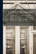 Luther Burbank: His Methods and Discoveries and Their Practical Application