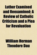 Luther Examined and Reexamined; A Review of Catholic Criticism and a Plea for Revaluation