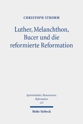 Luther, Melanchthon, Bucer und die reformierte Reformation: Ausgewhlte Studien - Strohm, Christoph