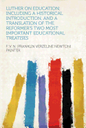 Luther on Education; Including a Historical Introduction, and a Translation of the Reformer's Two Most Important Educational Treatises