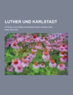 Luther Und Karlstadt; Stucke Aus Ihrem Gegenseitigen Verhaltnis