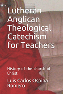 Lutheran Anglican Theological Catechism for Teachers: History of the church of Christ