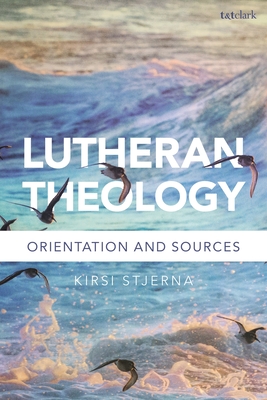 Lutheran Theology: A Grammar of Faith - Stjerna, Kirsi