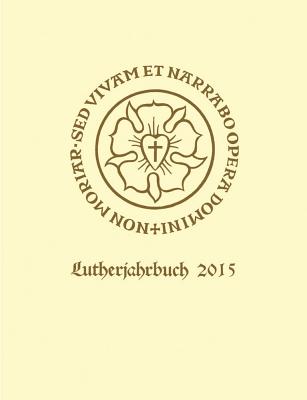 Lutherjahrbuch 82. Jahrgang 2015: Organ Der Internationalen Lutherforschung - Spehr, Christopher (Editor)