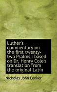 Luther's Commentary on the First Twenty-Two Psalms: Based on Dr. Henry Cole's Translation, Volume 1: Based on Dr. Henry Cole's Translation