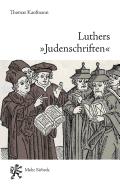 Luthers 'Judenschriften': Ein Beitrag Zu Ihrer Historischen Kontextualisierung - Kaufmann, Thomas