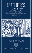 Luther's Legacy: Salvation and English Reformers, 1525-1556