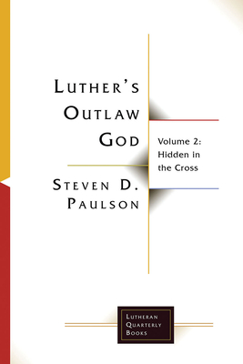 Luther's Outlaw God: Volume 2: Hidden in the Cross - Paulson, Steven D