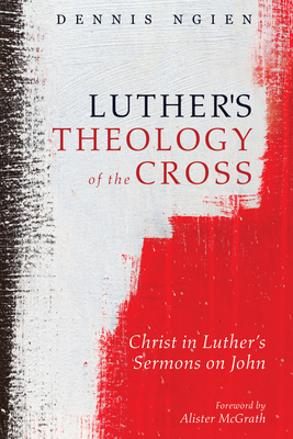 Luther's Theology of the Cross - Ngien, Dennis, and McGrath, Alister E (Foreword by), and Trueman, Carl R (Afterword by)