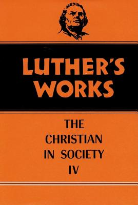 Luther's Works, Volume 47: Christian in Society IV - Luther, Martin, Dr., and Sherman, Franklin