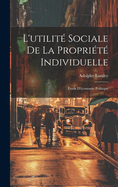 L'Utilite Sociale de La Propriete Individuelle: Etude D'Economie Politique