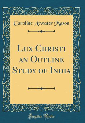 Lux Christi an Outline Study of India (Classic Reprint) - Mason, Caroline Atwater