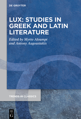 LUX: Studies in Greek and Latin Literature: In Honor of Lucia Athanassaki - Aloumpi, Myrto (Editor), and Augoustakis, Antony (Editor)