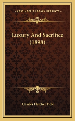 Luxury and Sacrifice (1898) - Dole, Charles Fletcher