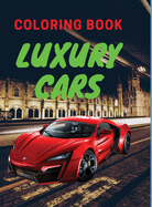 Luxury Cars Coloring Book: Amazing SuperCars Coloring Book For Teens and Adults / Cars Activity Book For Kids Ages 4-8 And 4-12