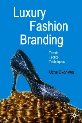 Luxury Fashion Branding: Trends, Tactics, Techniques - Okonkwo, U