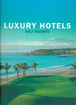 Luxury Hotels Golf Resorts - Kunz, Martin Nicholas (Editor), and Masso, Patricia (Editor), and Lerche, Angelika (Text by)