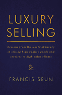 Luxury Selling: Lessons from the World of Luxury in Selling High Quality Goods and Services to High Value Clients