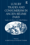 Luxury Trades and Consumerism in Ancien Rgime Paris: Studies in the History of the Skilled Workforce