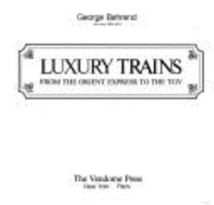 Luxury Trains from the Orient Express to the TGV - Behreno, George