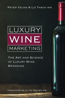 Luxury Wine Marketing: The Art and Science of Luxury Wine Branding - Yeung, Peter, and Thach, Liz