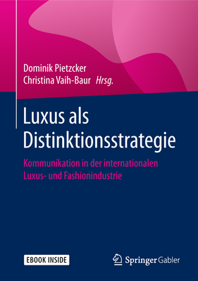 Luxus ALS Distinktionsstrategie: Kommunikation in Der Internationalen Luxus- Und Fashionindustrie - Pietzcker, Dominik (Editor), and Vaih-Baur, Christina (Editor)