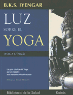Luz Sobre El Yoga: La Gu?a Clsica del Yoga, Por El Maestro Ms Renombrado del Mundo - Iyengar, B K S, and Menuhin, Yehudi (Foreword by)