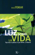 Luz Sobre la Vida: Viaje Hacia la Plenitud, la Paz Interior y la Libertad - Iyengar, B K S, and Portillo, Miguel (Translated by)