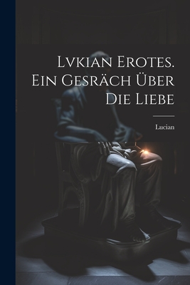 Lvkian Erotes. Ein Gesrch ber die Liebe - Samosata ), Lucian (Of