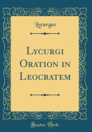 Lycurgi Oration in Leocratem (Classic Reprint)