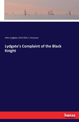 Lydgate's Complaint of the Black Knight - Lydgate, John, and Krausser, Emil Otto J