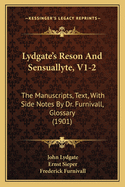 Lydgate's Reson and Sensuallyte, V1-2: The Manuscripts, Text, with Side Notes by Dr. Furnivall, Glossary (1901)