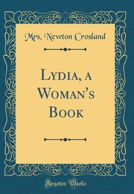 Lydia, a Woman's Book (Classic Reprint) - Crosland, Mrs Newton