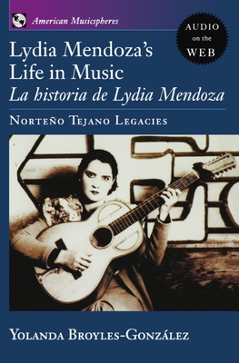 Lydia Mendoza's Life in Music: La Historia de Lydia Mendoza: Norteo Tejano Legacies - Broyles-Gonzalez, Yolanda